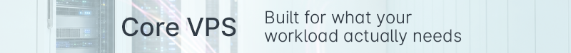 Core VPS: Built for what your workload actually needs